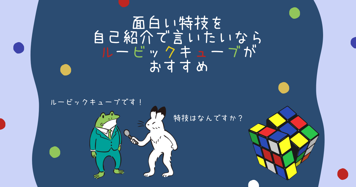自己紹介で ルービックキューブが特技です と言おう 面白い特技を自己紹介で言いたいなら ルービックキューブがおすすめ